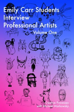 "Emily Carr Students Interview Professional Artists" Volume One